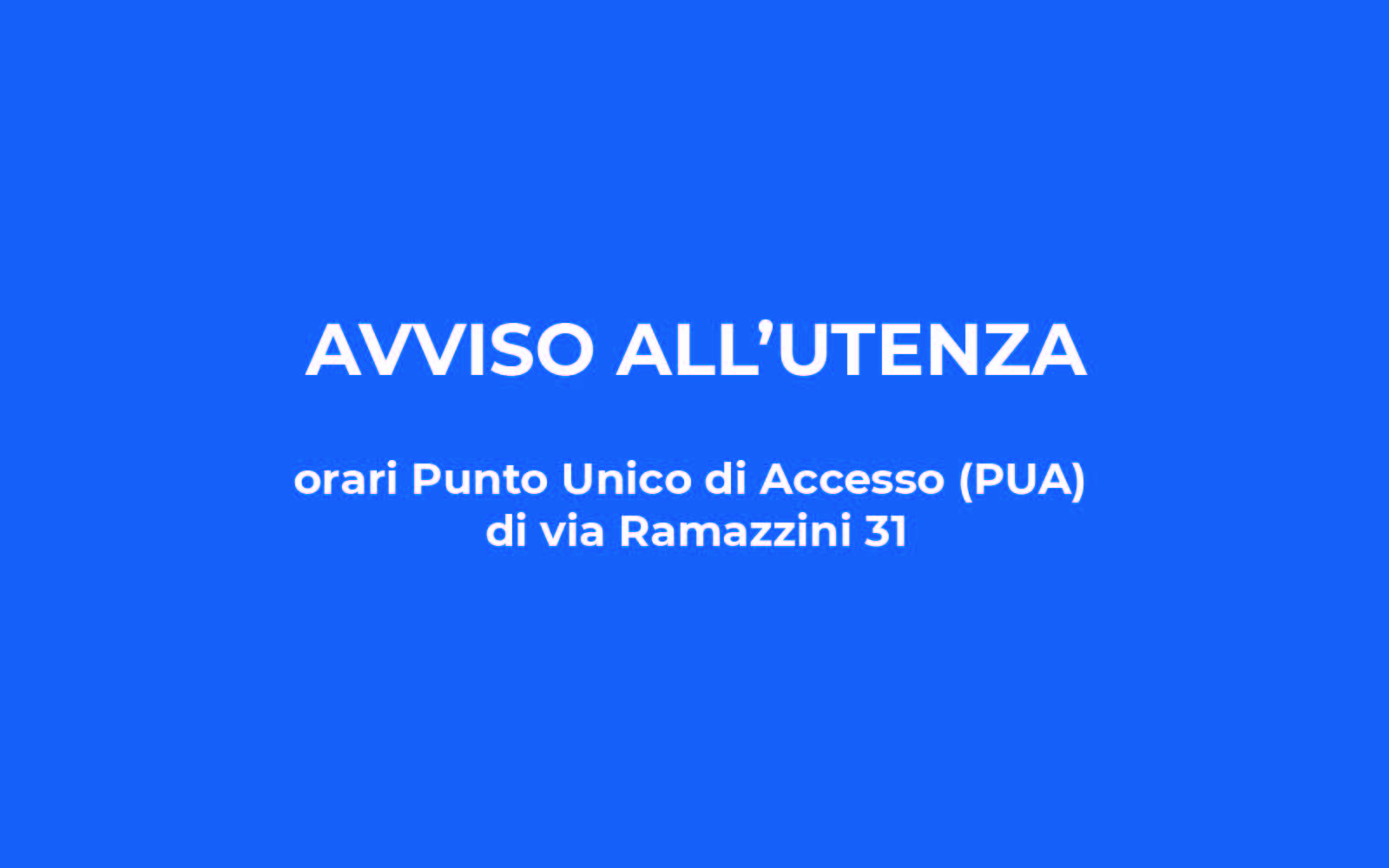 Avviso all’utenza – Orari Punto Unico di Accesso (PUA) di via Ramazzini 31