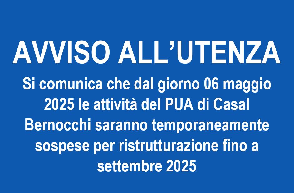 Avviso all’utenza – Si comunica che dal giorno 06 maggio 2025 le attività del PUA di Casal Bernocchi saranno temporaneamente sospese per ristrutturazione fino a settembre 2025 – Tutte le informazioni