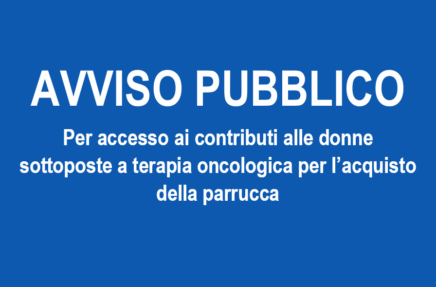 AVVISO PUBBLICO per l’accesso ai contributi alle donne sottoposte a terapia oncologica per l’acquisto della parrucca