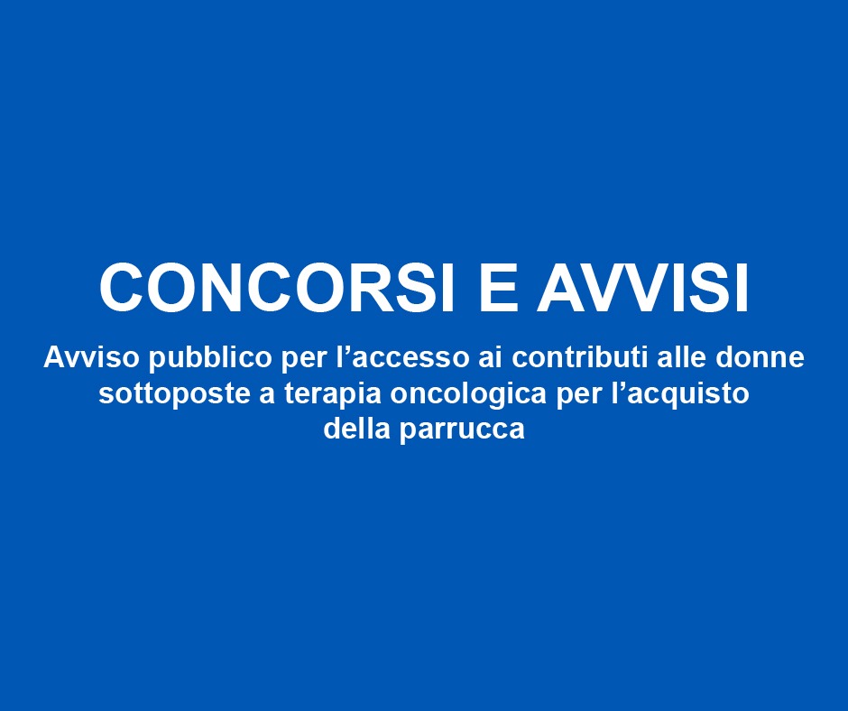 Avviso pubblico per l’accesso ai contributi alle donne sottoposte a terapia oncologica per l’acquisto della parrucca.  Scadenza 31.10.23