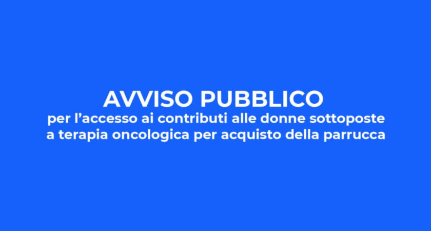 Avviso pubblico per l’accesso ai contributi alle donne sottoposte a terapia oncologica per l’acquisto della parrucca