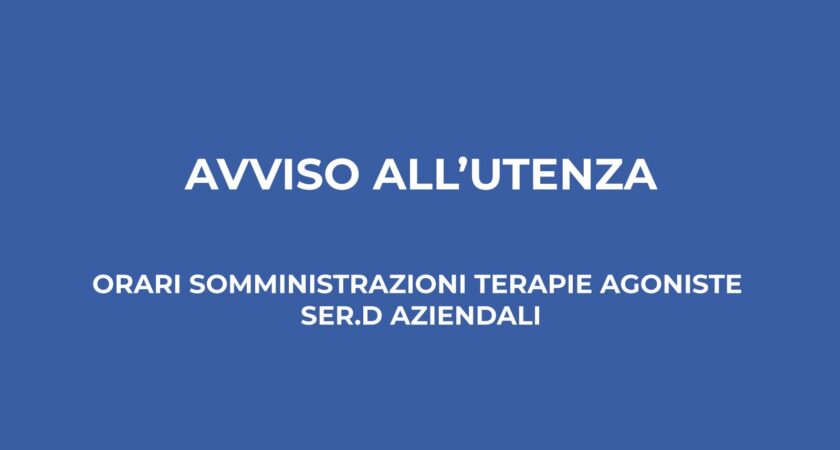 Avviso all’utenza – orari somministrazioni terapie agoniste Ser.D aziendali
