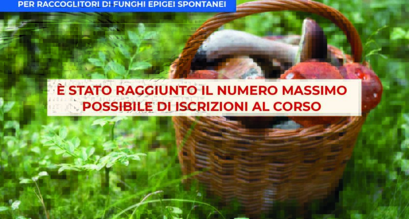 [Raggiunto numero massimo iscritti]                CORSO DI FORMAZIONE GRATUITO PER RACCOGLITORI DI FUNGHI EPIGEI SPONTANEI