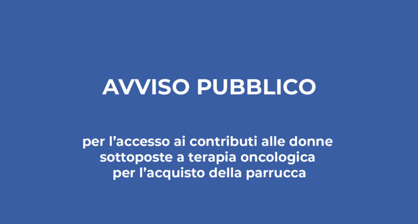 AVVISO PUBBLICO per l’accesso ai contributi alle donne sottoposte a terapia oncologica per l’acquisto della parrucca