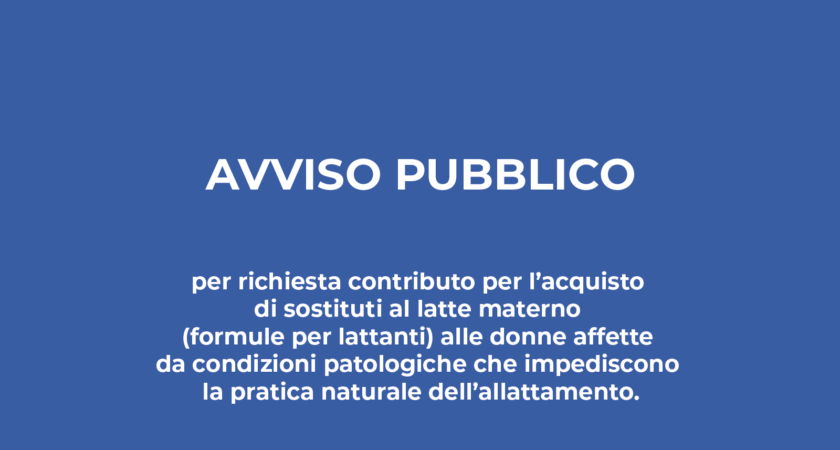 AVVISO PUBBLICO per richiesta contributo per l’acquisto di sostituti al latte materno (formule per lattanti) alle donne affette da condizioni patologiche che impediscono la pratica naturale dell’allattamento￼