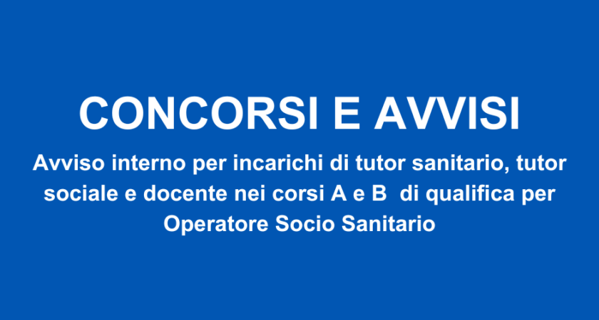Avviso di selezione per l’assegnazione di incarichi di tutor sanitario, tutor sociale e docente nei corsi A e B di qualifica per Operatore Socio Sanitario