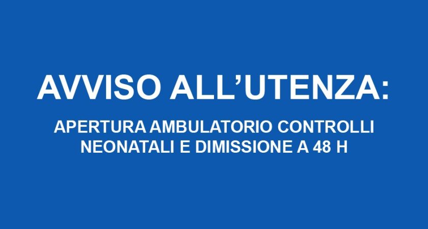 Apertura ambulatorio controlli neonatali e dimissione a 48H.