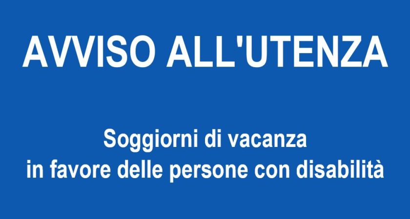 Soggiorni di vacanza in favore delle persone con disabilità – Regolamento e modalità: scadenza 17.05