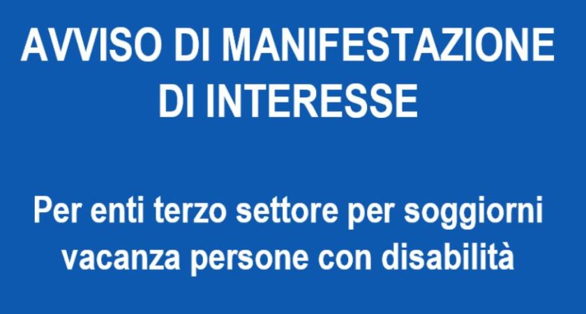 Avviso pubblico per la manifestazione d’interesse rivolta ad enti del terzo settore per la coprogettazione e realizzazione dei soggiorni di vacanza per le persone, adulte e minori, con disabilità del territorio – anno 2024, SCADENZA 23.04.2024