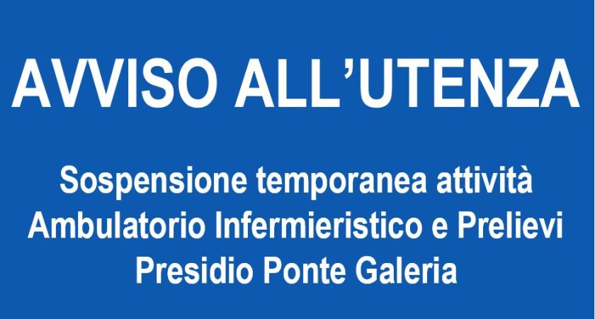 Dal 5 Luglio Sospensione temporanea attività Ambulatorio Infermieristico e Prelievi del Presidio Ponte Galeria