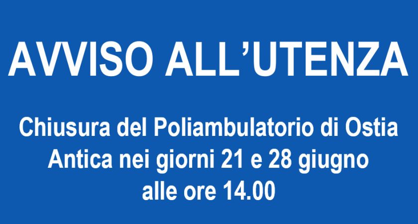 Avviso all’utenza: Chiusura del Poliambulatorio di Ostia Antica nei giorni 21 e 28 giugno alle ore 14