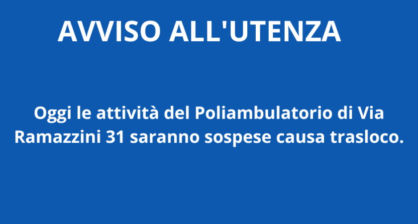 AVVISO ALL’UTENZA: oggi 15/07/2024, le attività del Poliambulatorio di Via Ramazzini 31 saranno sospese causa trasloco
