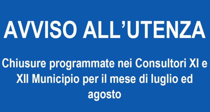 AVVISO ALL’UTENZA: Chiusure programmate nei Consultori XI e XII Municipio per il mese di luglio ed agosto