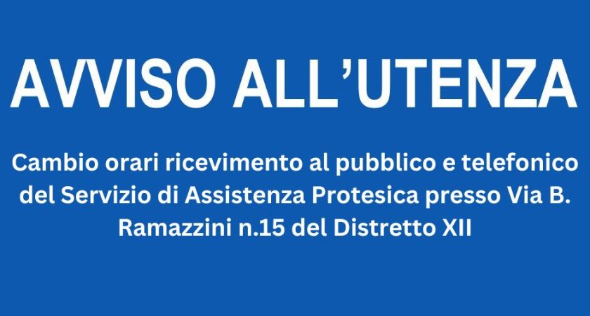 Cambio orari ricevimento al pubblico e telefonico del Servizio di Assistenza Protesica presso Via B. Ramazzini n.15 del Distretto XII