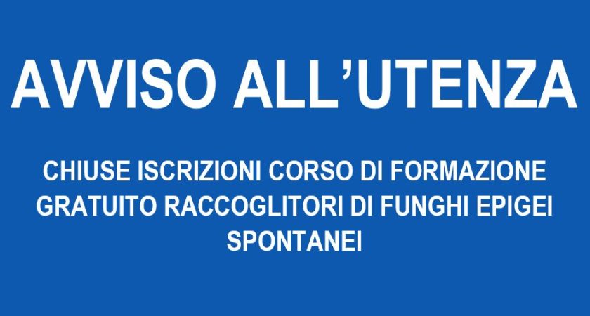 CHIUSE ISCRIZIONI CORSO DI FORMAZIONE GRATUITO RACCOGLITORI DI FUNGHI EPIGEI SPONTANEI