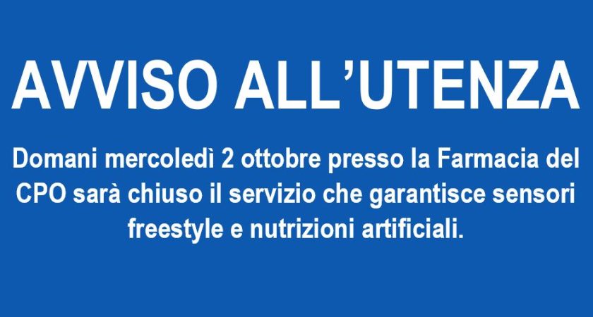 AVVISO ALL’UTENZA  – Domani mercoledì 2 ottobre presso la Farmacia del CPO sarà chiuso il servizio che garantisce sensori freestyle e nutrizioni artificiali.