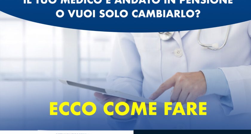 IL TUO MEDICO È ANDATO IN PENSIONE O VUOI SOLO CAMBIARLO? ECCO COME FARE