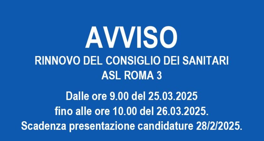AVVISO – RINNOVO DEL CONSIGLIO DEI SANITARI ASL ROMA 3 Dalle ore 9.00 del 25.03.2025 fino alle ore 10.00 del 26.03.2025 – Scadenza presentazione candidature 28/2/2025.