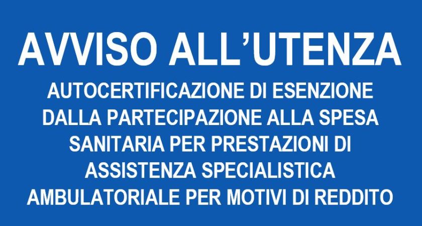 AVVISO ALL’UTENZA – AUTOCERTIFICAZIONE DI ESENZIONE DALLA PARTECIPAZIONE ALLA SPESA SANITARIA PER PRESTAZIONI DI ASSISTENZA SPECIALISTICA AMBULATORIALE PER MOTIVI DI REDDITO