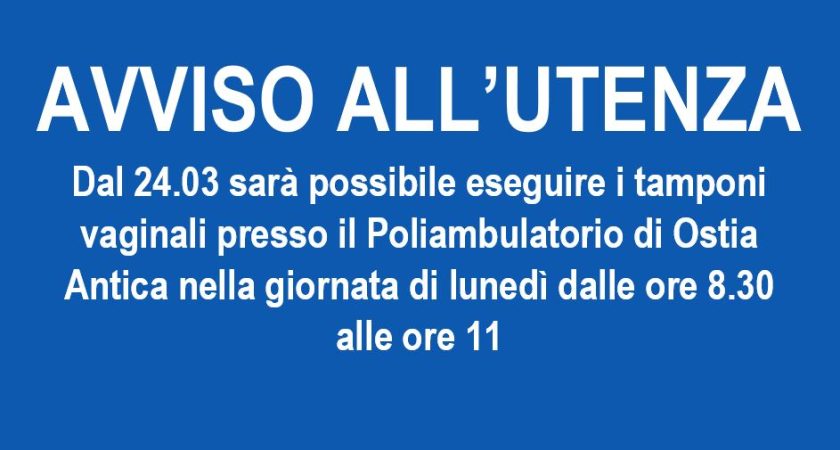 AVVISO ALL’UTENZA – Dal 24.03 sarà possibile eseguire i tamponi vaginali presso il Poliambulatorio di Ostia Antica nella giornata di lunedì dalle ore 8.30 alle ore 11
