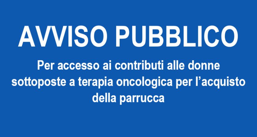 AVVISO PUBBLICO per l’accesso ai contributi alle donne sottoposte a terapia oncologica per l’acquisto della parrucca