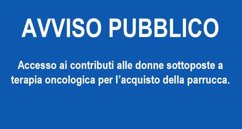 AVVISO PUBBLICO – Accesso ai contributi alle donne sottoposte a terapia oncologica per l’acquisto della parrucca – Scandenza 15.11.25